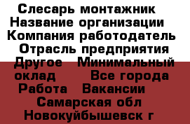 Слесарь-монтажник › Название организации ­ Компания-работодатель › Отрасль предприятия ­ Другое › Минимальный оклад ­ 1 - Все города Работа » Вакансии   . Самарская обл.,Новокуйбышевск г.